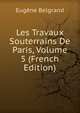 Les Travaux Souterrains De Paris, Volume 5 (French Edition), Eug?ne Belgrand 
