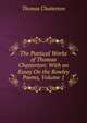 The Poetical Works of Thomas Chatterton: With an Essay On the Rowley Poems, Volume 1, Thomas Chatterton 