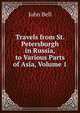 Travels from St. Petersburgh in Russia, to Various Parts of Asia, Volume 1, Bell, John 
