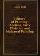 History of Painting: Ancient, Early Christian and Medi?val Painting, Bell, Clara, 1834-1927, tr 