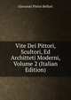 Vite Dei Pittori, Scultori, Ed Architteti Moderni, Volume 2 (Italian Edition), Giovanni Pietro Bellori 