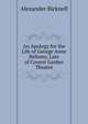 An Apology for the Life of George Anne Bellamy, Late of Covent Garden Theatre, Alexander Bicknell 