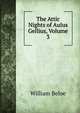 The Attic Nights of Aulus Gellius, Volume 3, William Beloe 