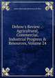 Debow's Review .: Agricultural, Commercial, Industrial Progress & Resources, Volume 24, James Dunwoody Brownson De Bow 