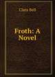 Froth: A Novel, Bell, Clara, 1834-1927, tr 