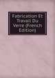 Fabrication Et Travail Du Verre (French Edition), 