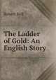 The Ladder of Gold: An English Story, Bell, Robert 