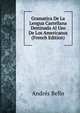 Gramatica De La Lengua Castellana Destinada Al Uso De Los Americanos (French Edition), Andres Bello 