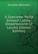 Il Grecismo Nella Sintassi Latina: Dissertazione Di Laurea (Italian Edition), Arnaldo Beltrami 