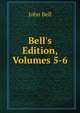 Bell's Edition, Volumes 5-6, Bell, John 