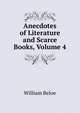 Anecdotes of Literature and Scarce Books, Volume 4, William Beloe 