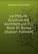 Le Pitture, Sculture Ed. Architetture Piu Rare Di Roma (Italian Edition), Adamo Chiusole 