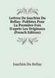Lettres De Joachim Du Bellay: Publi?es Pour La Premi?re Fois D'apr?s Les Originaux (French Edition), Joachim Du Bellay 