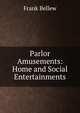 Parlor Amusements: Home and Social Entertainments, Frank Bellew 