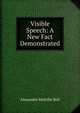 Visible Speech: A New Fact Demonstrated, Alexander Melville Bell 