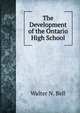 The Development of the Ontario High School, Walter N. Bell 