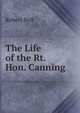 The Life of the Rt. Hon. Canning, Bell, Robert 