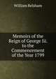 Memoirs of the Reign of George Iii. to the Commencement of the Year 1799, William Belsham 