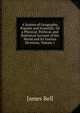 A System of Geography, Popular and Scientific: Or a Physical, Political, and Statistical Account of the World and Its Various Divisions, Volume 1, James Bell 