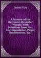 A Memoir of the Reverend Alexander Waugh: With Selections from His . Correspondence, Pulpit Recollections, &c. ., James Hay 