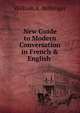New Guide to Modern Conversation in French & English ., William A. Bellenger 