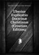 Uberior Explicatio Doctrin? Christian? (Croatian Edition), Saint Roberto Francesco Romo Bellarmino 