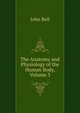 The Anatomy and Physiology of the Human Body, Volume 3, Bell, John 