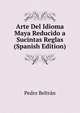 Arte Del Idioma Maya Reducido a Sucintas Reglas Y Semilexicon Yucateco, Pedro Beltran 