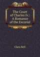 The Court of Charles Iv.: A Romance of the Escorial, Bell, Clara, 1834-1927, tr 