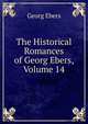 The Historical Romances of Georg Ebers, Volume 14, Georg Ebers 