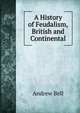 A History of Feudalism, British and Continental, Andrew Bell 