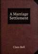 A Marriage Settlement, Bell, Clara, 1834-1927, tr 