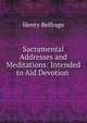 Sacramental Addresses and Meditations: Intended to Aid Devotion ., Henry Belfrage 