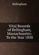 Vital Records of Bellingham, Massachusetts: To the Year 1850, Bellingham 