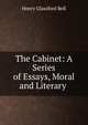 The Cabinet: A Series of Essays, Moral and Literary ., Henry Glassford Bell 
