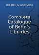 Complete Catalogue of Bohn's Libraries, Ltd Bell G. And Sons 