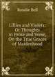 Lillies and Violets: Or Thoughts in Prose and Verse, On the True Graces of Maidenhood, Rosalie Bell 
