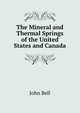 The Mineral and Thermal Springs of the United States and Canada, Bell, John 