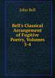 Bell's Classical Arrangement of Fugitive Poetry, Volumes 3-4, Bell, John 