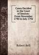Cases Decided in the Court of Session: From November 1790 to July 1792, Bell, Robert 