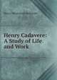 Henry Cadavere: A Study of Life and Work, Henry Wentworth Bellsmith 