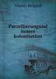 Parzellierung Und Innere Kolonisation in Den 6 Ostllichen Provinzen Preussens, 1875-1906 (German Edition), Martin Belgard 