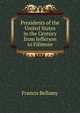 Presidents of the United States in the Century from Jefferson to Fillmore, Francis Bellamy 