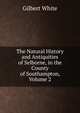 The Natural History and Antiquities of Selborne, in the County of Southampton, Volume 2, White, Gilbert 