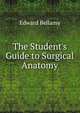 The Student's Guide to Surgical Anatomy, Edward Bellamy 
