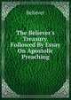 The Believer's Treasury. Followed By Essay On Apostolic Preaching, Believer 