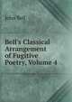 Bell's Classical Arrangement of Fugitive Poetry, Volume 4, Bell, John 