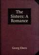 The Sisters: A Romance, Georg Ebers 