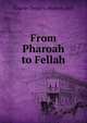 From Pharoah to Fellah, Charles Frederic Moberly Bell 
