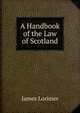A Handbook of the Law of Scotland, Lorimer, James 